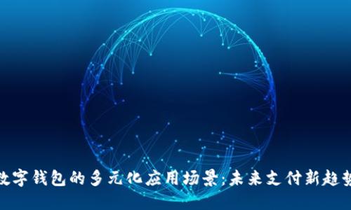 数字钱包的多元化应用场景：未来支付新趋势