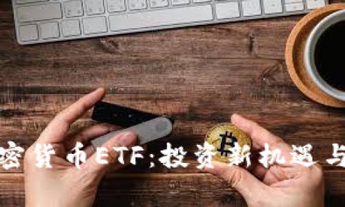 : 解密加密货币ETF：投资新机遇与风险分析