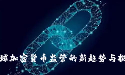 全球加密货币监管的新趋势与挑战