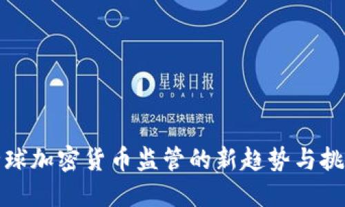 全球加密货币监管的新趋势与挑战