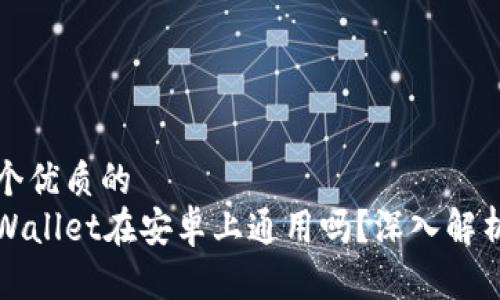 思考一个优质的  
苹果tpWallet在安卓上通用吗？深入解析与比较