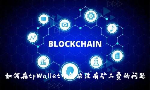 如何在tpWallet中解决没有矿工费的问题