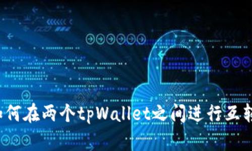 如何在两个tpWallet之间进行互转？
