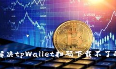 如何解决tpWallet扫码下载不了的问题