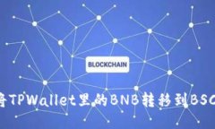 如何将TPWallet里的BNB转移到BSC网络?