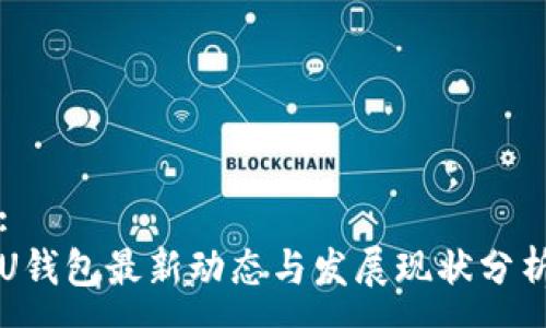 :
U钱包最新动态与发展现状分析