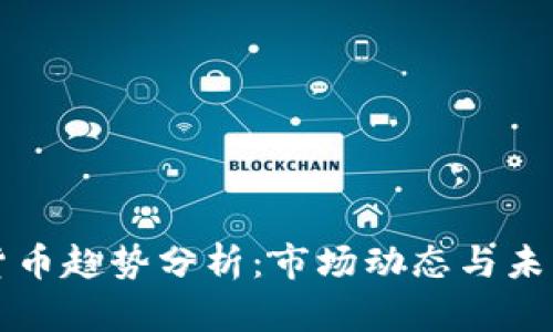 加密货币趋势分析:市场动态与未来展望