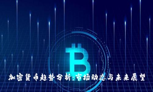 加密货币趋势分析:市场动态与未来展望