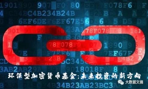 环保型加密货币基金:未来投资的新方向
