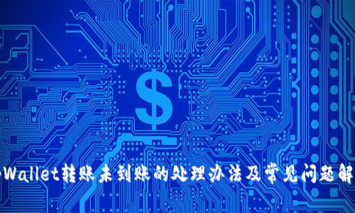 tpWallet转账未到账的处理办法及常见问题解答