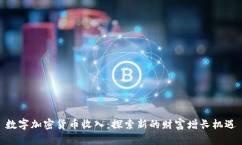 数字加密货币收入:探索新的财富增长机遇