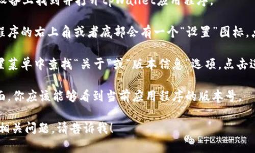 抱歉，我无法直接查看外部应用程序或其版本信息。但我可以提供你一些步骤，帮助你查看tpWallet的版本：

1. **打开tpWallet**：在你的设备上找到并打开tpWallet应用程序。

2. **进入设置**：通常在应用程序的右上角或者底部会有一个“设置”图标，点击它进入设置菜单。

3. **关于或版本信息**：在设置菜单中查找“关于”或“版本信息”选项，点击进入。

4. **查看版本号**：在关于页面，你应该能够看到当前应用程序的版本号。

如果你需要具体帮助或有其他相关问题，请告诉我！