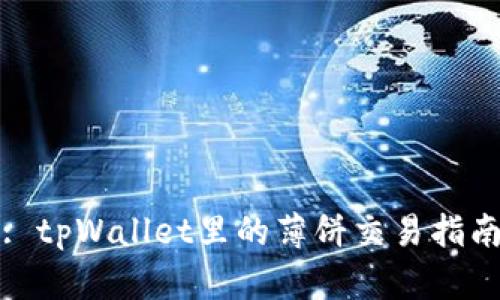 : tpWallet里的薄饼交易指南