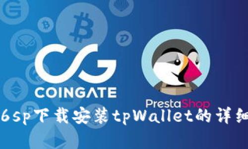 苹果6sp下载安装tpWallet的详细指南