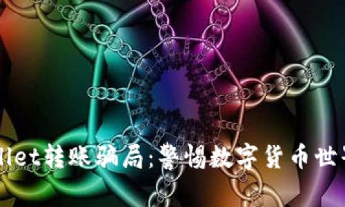 深入解析tpWallet转账骗局：警惕数字货币世界中潜在的陷阱