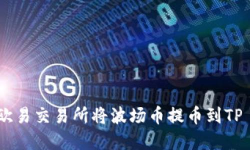 如何在欧易交易所将波场币提币到TP Wallet