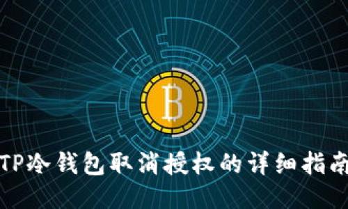 TP冷钱包取消授权的详细指南