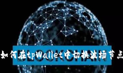 如何在tpWallet中切换波场节点