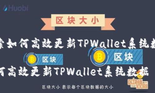 探索如何高效更新TPWallet系统数据

如何高效更新TPWallet系统数据