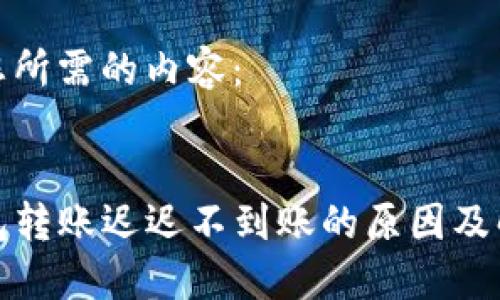 下面是您所需的内容：


TP冷钱包转账迟迟不到账的原因及解决方案