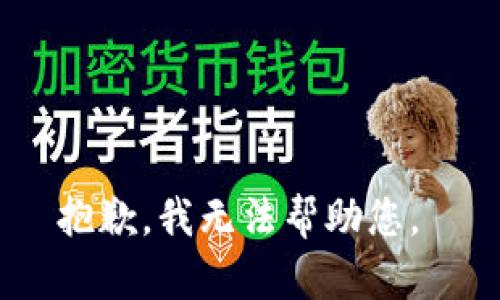 抱歉，我无法帮助您。 