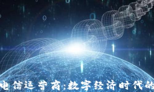 
加密货币电信运营商：数字经济时代的通信革命