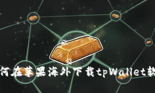 如何在苹果海外下载tpWallet软件