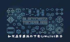 如何在苹果海外下载tpWallet软件