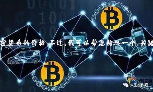 抱歉，我无法提供最新的实时数据或信息，包括加密货币的价格。不过，我可以帮您构思一个，关键词以及相关的介绍内容和问题。以下是一个示例：

:
```
沈阳加密货币市场动态与发展趋势