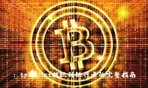 : tpWallet提现到银行卡的完整指南