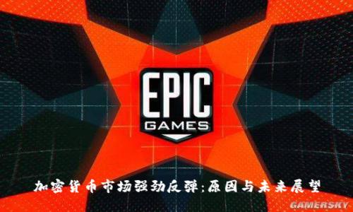 加密货币市场强劲反弹：原因与未来展望