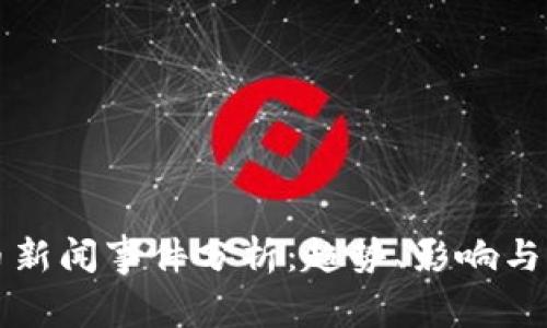 加密货币新闻事件分析：趋势、影响与未来展望