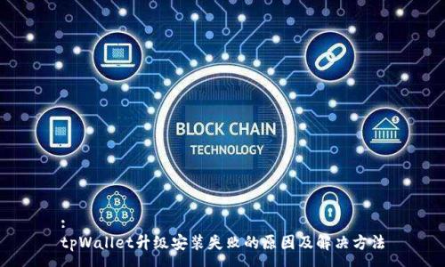 :
tpWallet升级安装失败的原因及解决方法