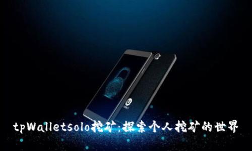 tpWalletsolo挖矿：探索个人挖矿的世界