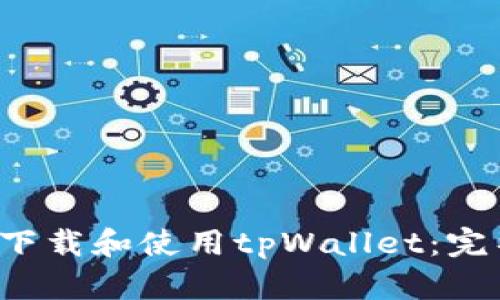  如何下载和使用tpWallet：完整指南