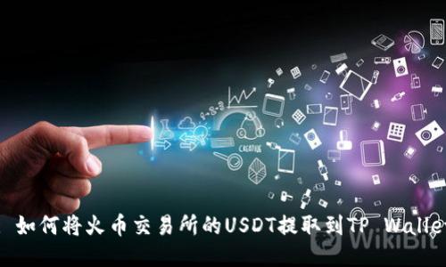 : 如何将火币交易所的USDT提取到TP Wallet