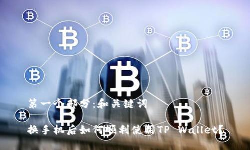 第一个部分：和关键词

换手机后如何顺利使用TP Wallet？