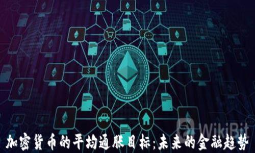 
加密货币的平均通胀目标：未来的金融趋势