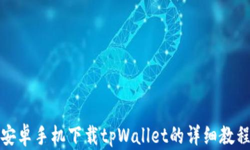 
安卓手机下载tpWallet的详细教程