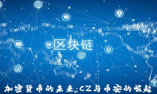 
加密货币的未来：CZ与币安的崛起