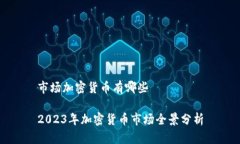 市场加密货币有哪些2023年加密货币市场全景分析