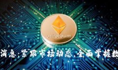 加密货币实时消息：紧跟市场动态，全面掌握数