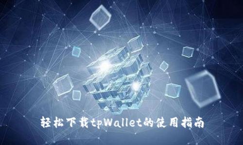 轻松下载tpWallet的使用指南