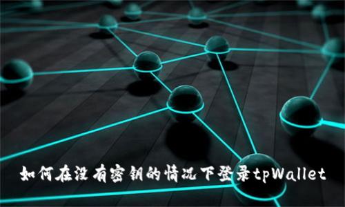 如何在没有密钥的情况下登录tpWallet