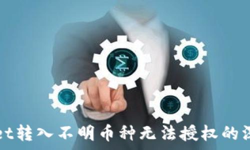     
tpWallet转入不明币种无法授权的深度解析