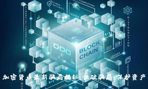 加密货币最新骗局揭秘：识破骗局、保护资产