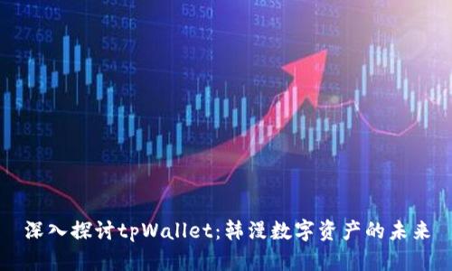 深入探讨tpWallet：韩漫数字资产的未来