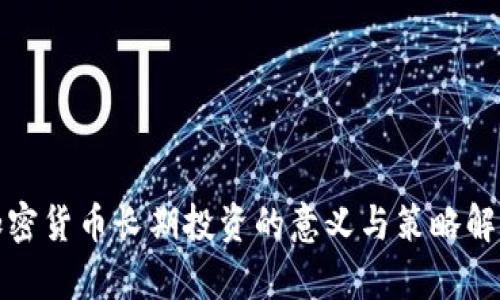 加密货币长期投资的意义与策略解析