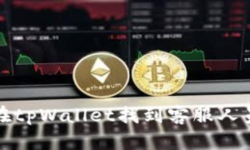 如何在tpWallet找到客服人员信息