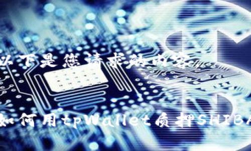 以下是您请求的内容。

:
如何用tpWallet质押SHIBA